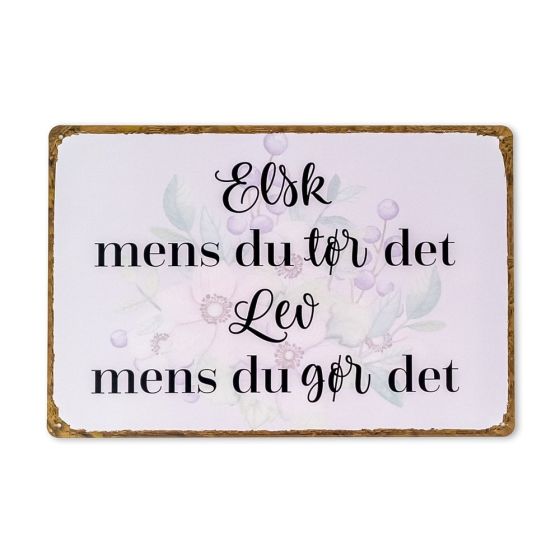 Elsk mens du tør det - Lev mens du gør det skilt. Flot blikskilt til hjemmet