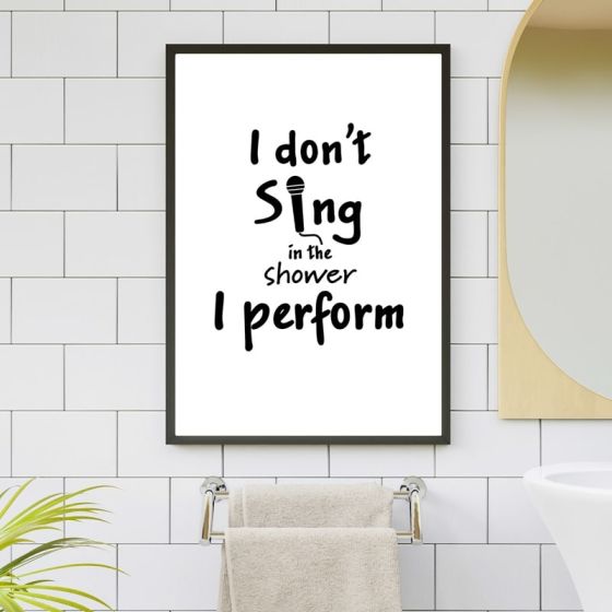 I don't sing in the shower I perform billede - Flot print til boligen