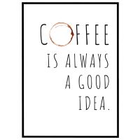 Coffee is always a good idea billede - Flot print til boligen