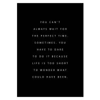 You can't always wait for the perfect time billede - Flot print til boligen
