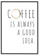 Coffee is always a good idea billede - Flot print til boligen