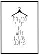 Life is too short to wear boring clothes billede - Flot print til boligen