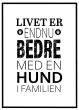 Livet er endnu bedre med en hund billede - Flot print til boligen