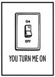 You turn me on billede - Flot print til boligen