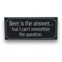 Beer is the answer - can't remember the question skilt. Flot blikskilt til hjemmet