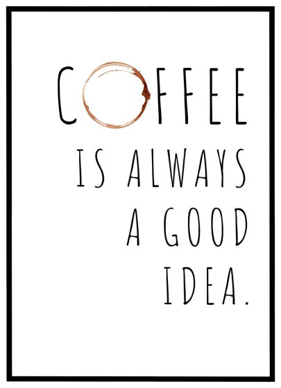 Coffee is always a good idea billede - Flot print til boligen