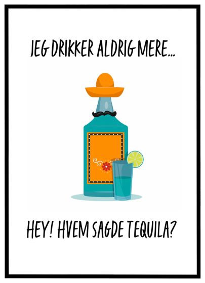 Jeg drikker aldrig mere - hvem sagde Tequila? billede - Flot print til boligen