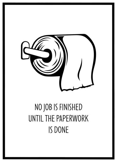 No job is finished until the paperwork is done billede - Flot print til boligen